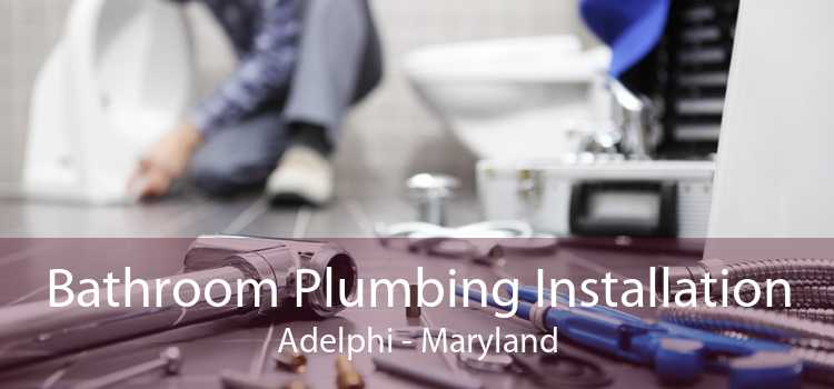 Bathroom Plumbing Installation Adelphi - Maryland