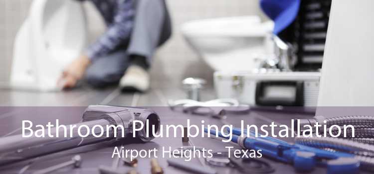 Bathroom Plumbing Installation Airport Heights - Texas