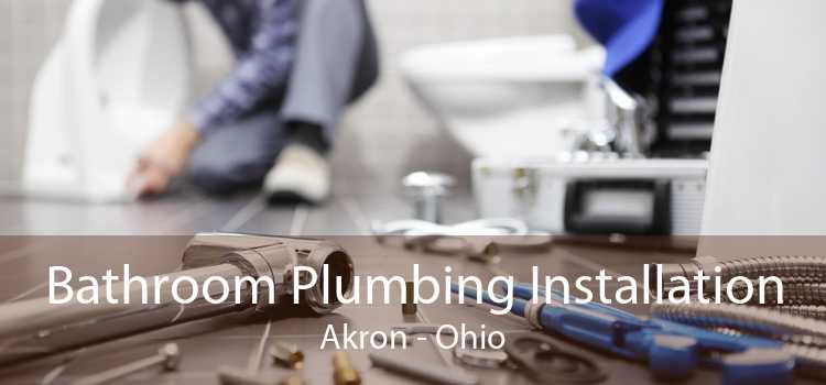 Bathroom Plumbing Installation Akron - Ohio