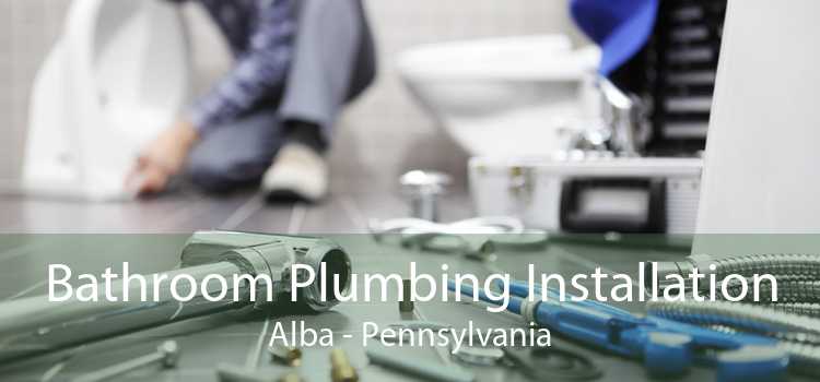 Bathroom Plumbing Installation Alba - Pennsylvania