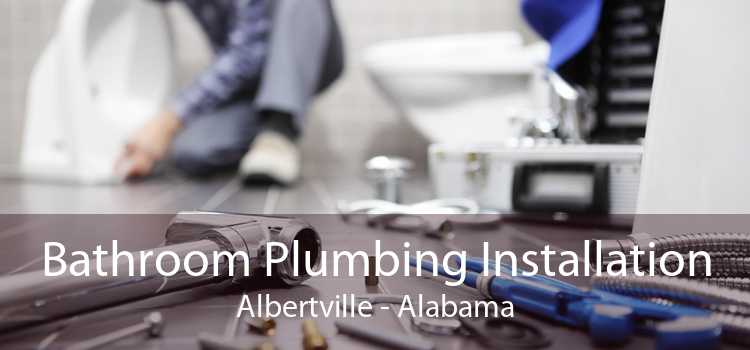 Bathroom Plumbing Installation Albertville - Alabama