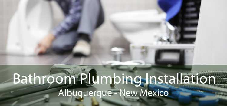 Bathroom Plumbing Installation Albuquerque - New Mexico