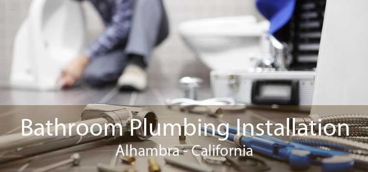 Bathroom Plumbing Installation Alhambra - California