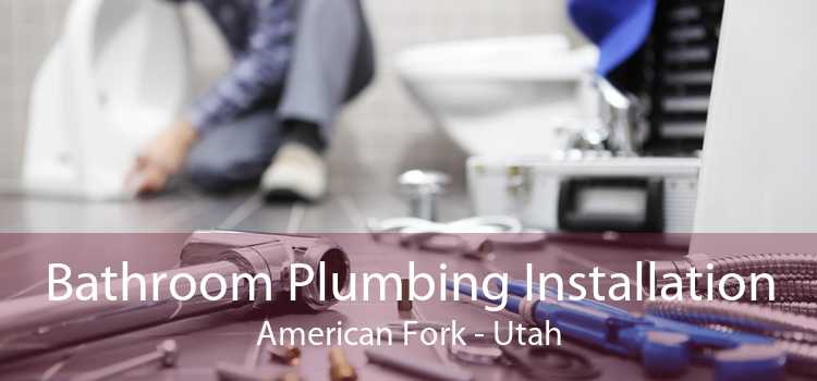 Bathroom Plumbing Installation American Fork - Utah