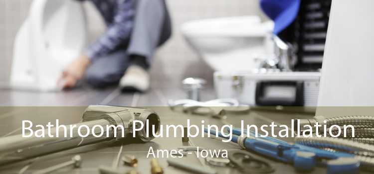 Bathroom Plumbing Installation Ames - Iowa