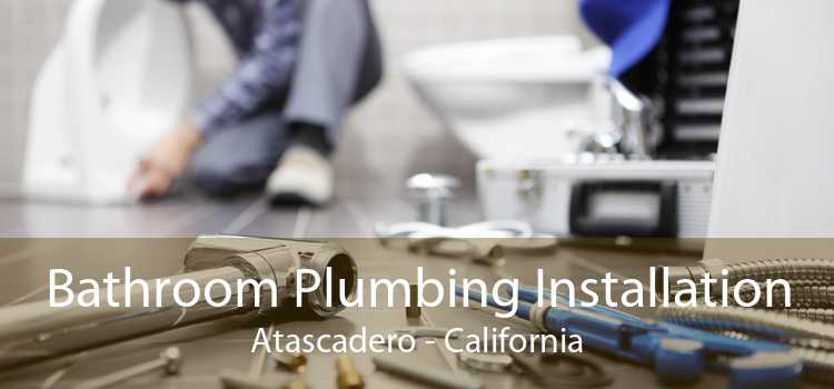 Bathroom Plumbing Installation Atascadero - California