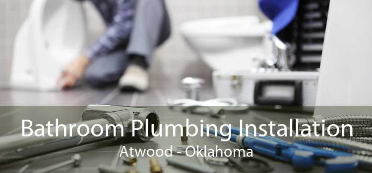 Bathroom Plumbing Installation Atwood - Oklahoma