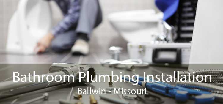 Bathroom Plumbing Installation Ballwin - Missouri