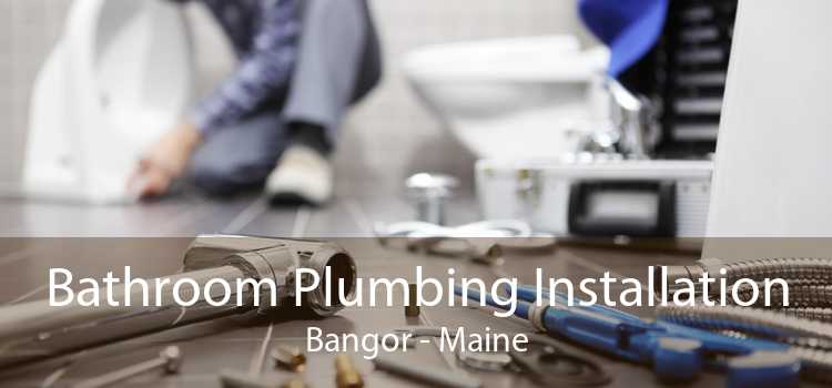 Bathroom Plumbing Installation Bangor - Maine