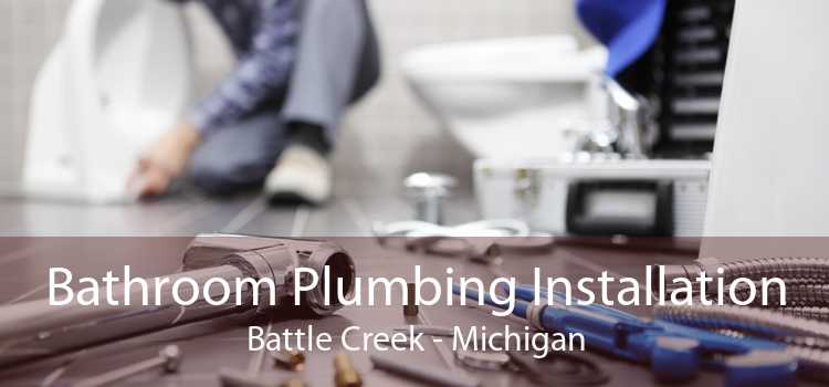 Bathroom Plumbing Installation Battle Creek - Michigan