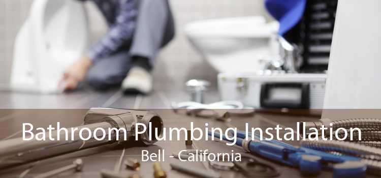 Bathroom Plumbing Installation Bell - California