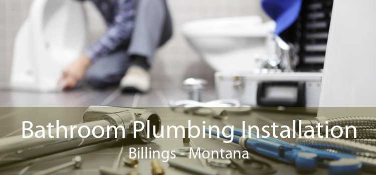 Bathroom Plumbing Installation Billings - Montana