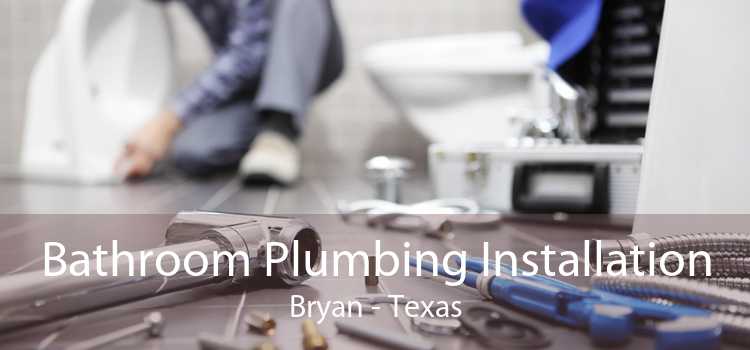 Bathroom Plumbing Installation Bryan - Texas