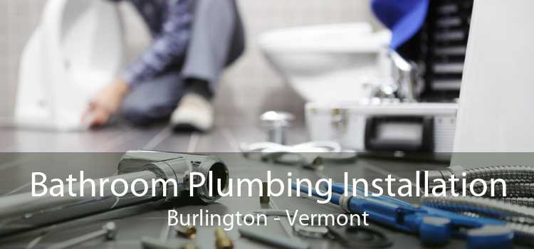 Bathroom Plumbing Installation Burlington - Vermont