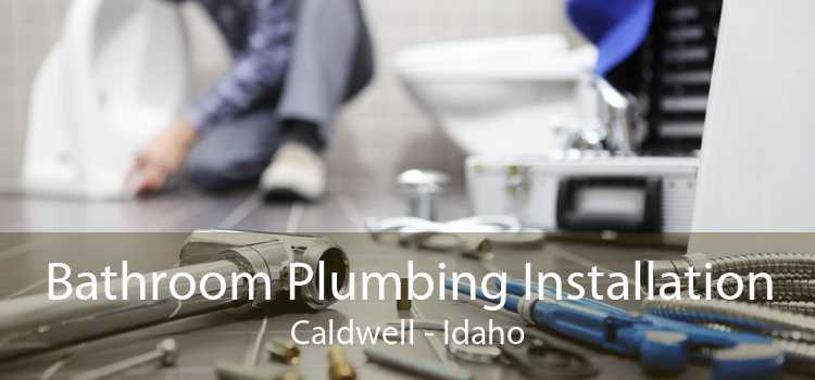 Bathroom Plumbing Installation Caldwell - Idaho