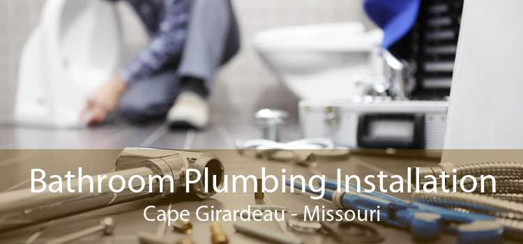 Bathroom Plumbing Installation Cape Girardeau - Missouri