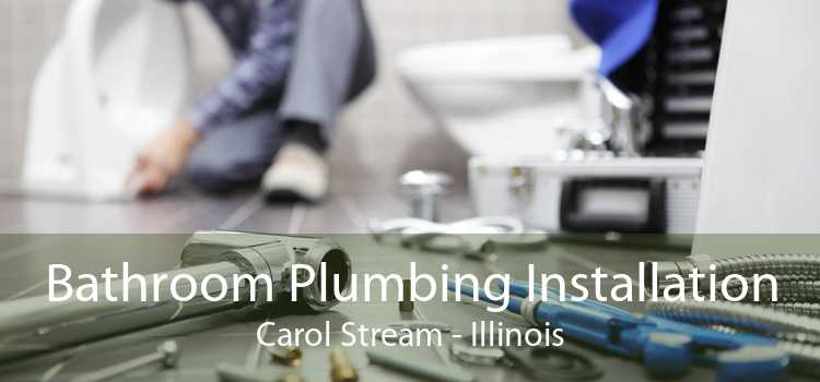 Bathroom Plumbing Installation Carol Stream - Illinois