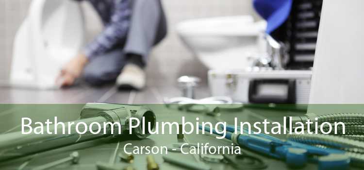 Bathroom Plumbing Installation Carson - California