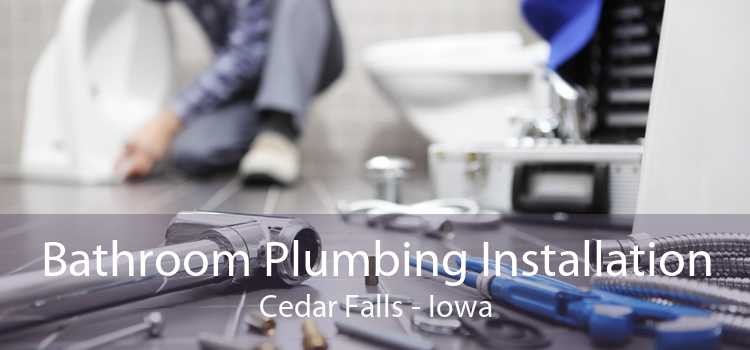Bathroom Plumbing Installation Cedar Falls - Iowa