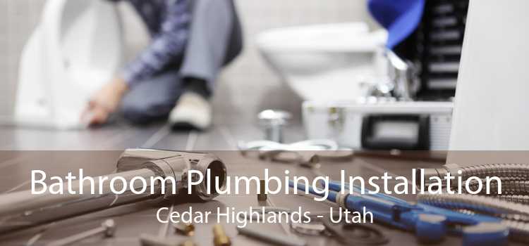 Bathroom Plumbing Installation Cedar Highlands - Utah