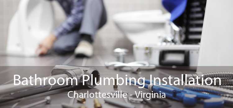 Bathroom Plumbing Installation Charlottesville - Virginia