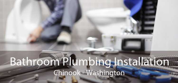 Bathroom Plumbing Installation Chinook - Washington