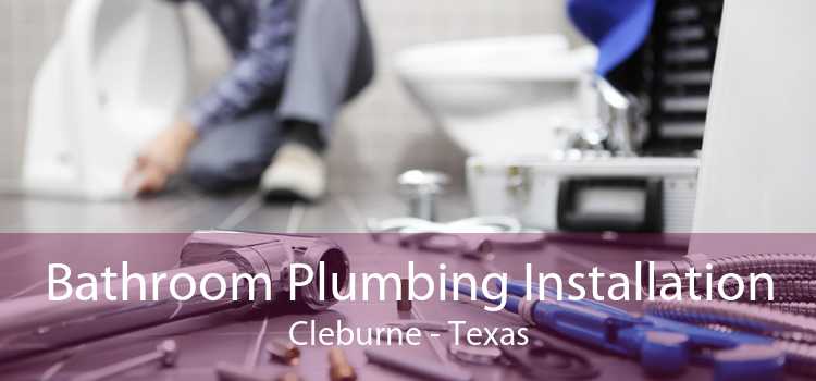 Bathroom Plumbing Installation Cleburne - Texas