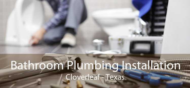 Bathroom Plumbing Installation Cloverleaf - Texas