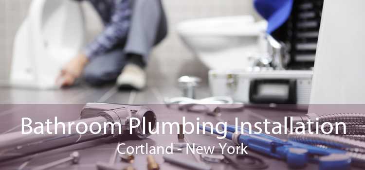 Bathroom Plumbing Installation Cortland - New York