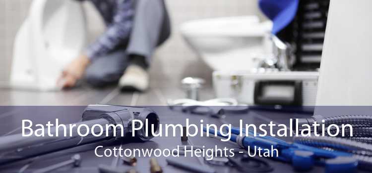 Bathroom Plumbing Installation Cottonwood Heights - Utah