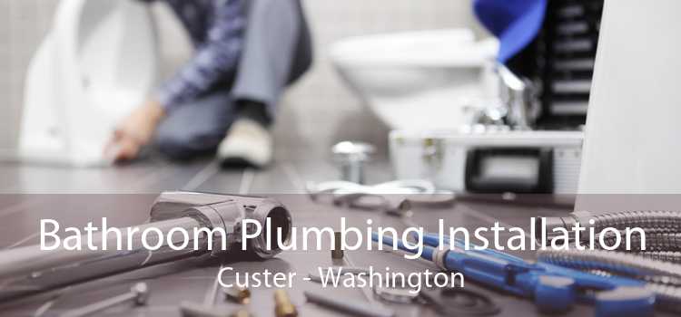 Bathroom Plumbing Installation Custer - Washington