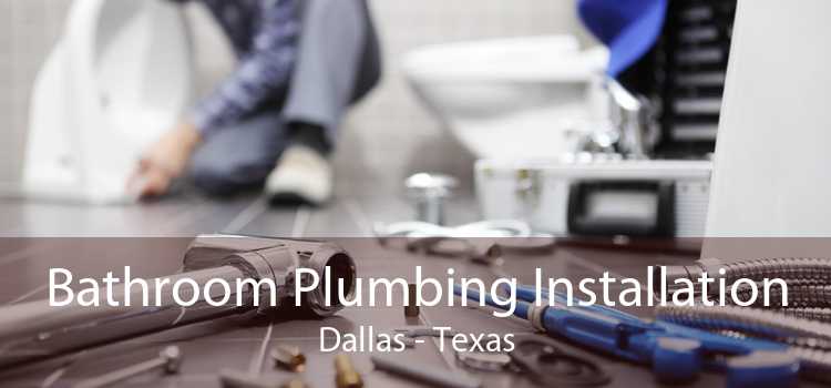 Bathroom Plumbing Installation Dallas - Texas