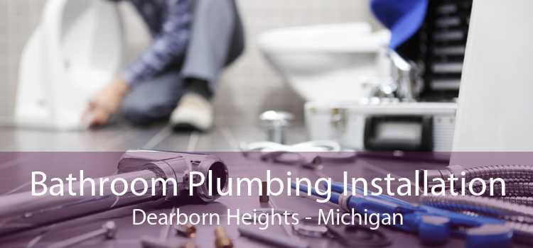 Bathroom Plumbing Installation Dearborn Heights - Michigan