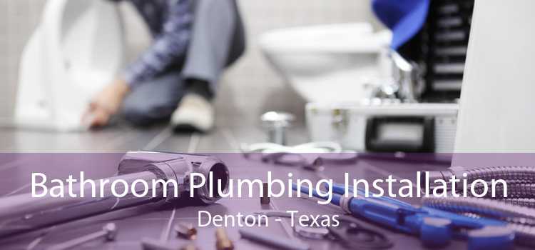 Bathroom Plumbing Installation Denton - Texas