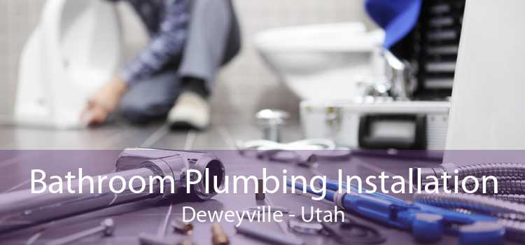 Bathroom Plumbing Installation Deweyville - Utah