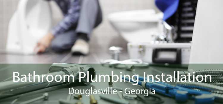 Bathroom Plumbing Installation Douglasville - Georgia