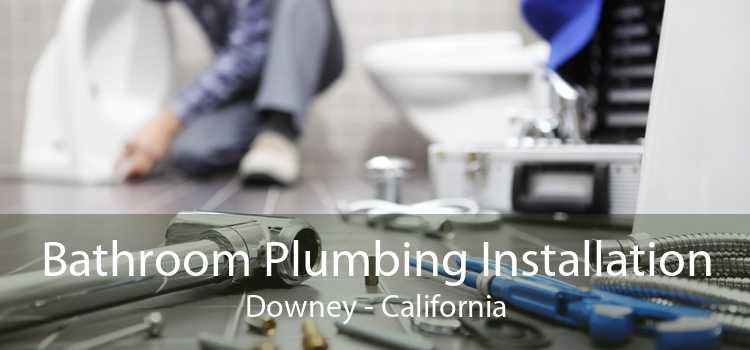 Bathroom Plumbing Installation Downey - California