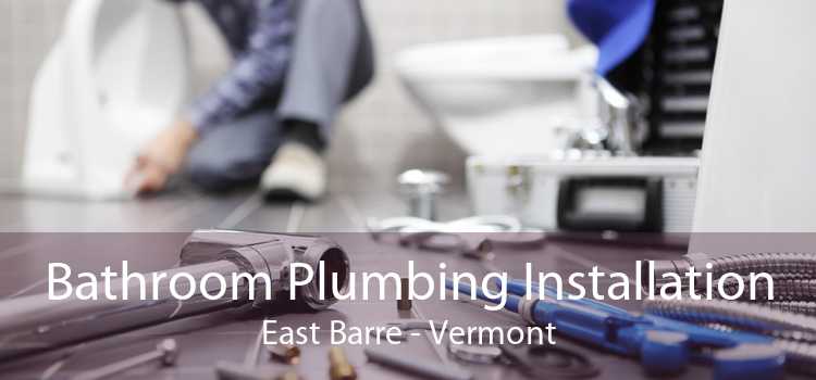 Bathroom Plumbing Installation East Barre - Vermont