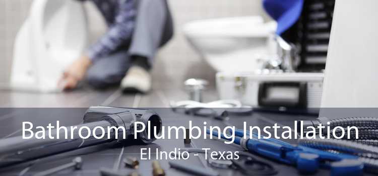 Bathroom Plumbing Installation El Indio - Texas