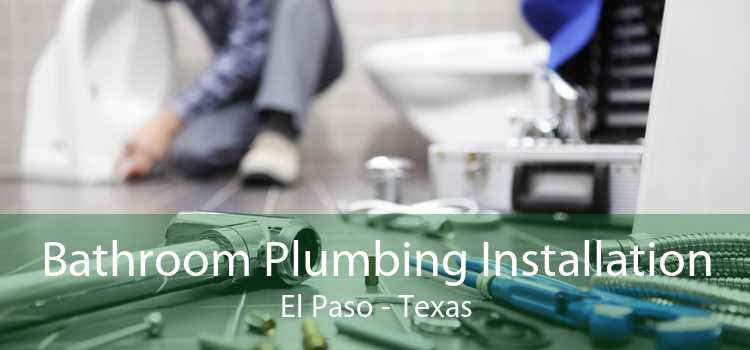 Bathroom Plumbing Installation El Paso - Texas