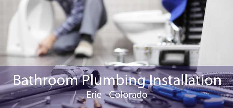 Bathroom Plumbing Installation Erie - Colorado