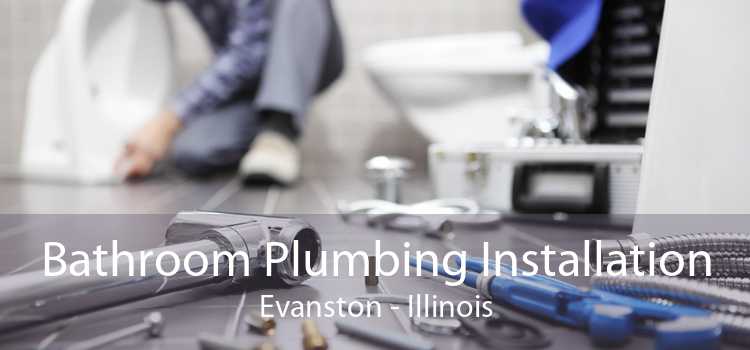 Bathroom Plumbing Installation Evanston - Illinois