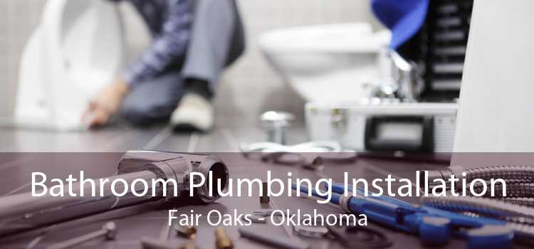 Bathroom Plumbing Installation Fair Oaks - Oklahoma