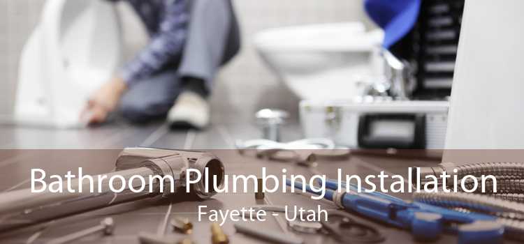 Bathroom Plumbing Installation Fayette - Utah