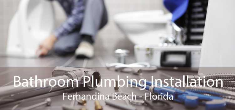 Bathroom Plumbing Installation Fernandina Beach - Florida