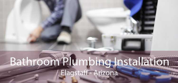 Bathroom Plumbing Installation Flagstaff - Arizona