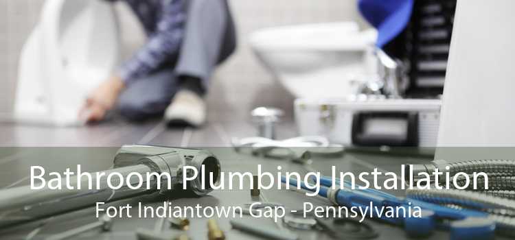 Bathroom Plumbing Installation Fort Indiantown Gap - Pennsylvania