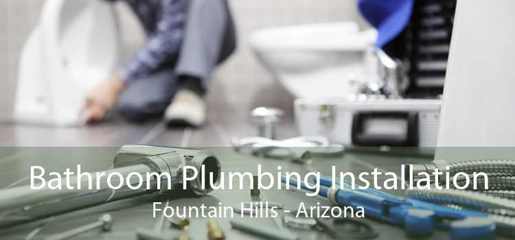 Bathroom Plumbing Installation Fountain Hills - Arizona
