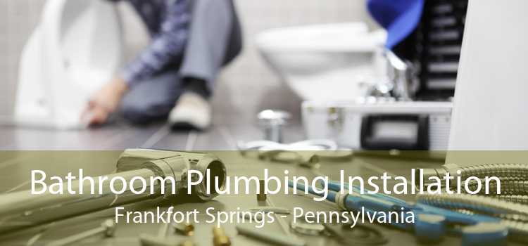 Bathroom Plumbing Installation Frankfort Springs - Pennsylvania