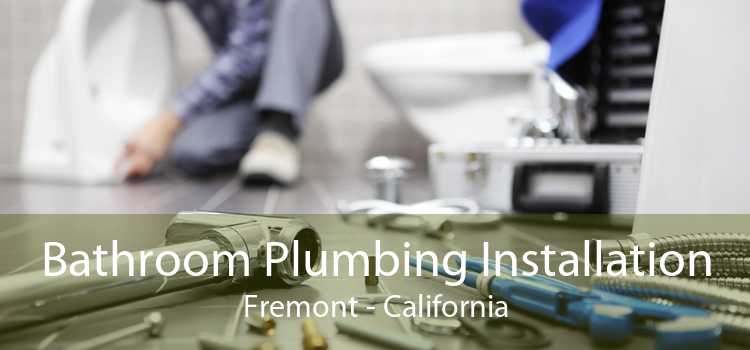 Bathroom Plumbing Installation Fremont - California